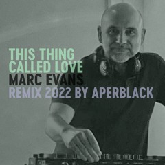 This thing called Love MARC EVANS Remix 2022 by APERBLACK