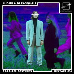 Parallel Destinies Mixtape 16 w/ Ludmila di Pasquale