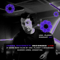 Unk Planet Podcast 017: JORGE SAVORETTI Recorded Live - Dune Park Club by Unk Planet & Besarabia
