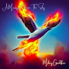 Mikey Goodfire - A Message From The Sky [Album] OUT NOW on all digital stores!