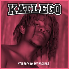 KATLEGO - You Been On My Wishlist