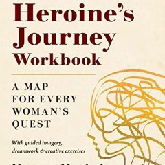 PDF The Heroine's Journey Workbook: A Map for Every Woman's Quest