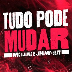 TUDO PODE MUDAR - MC DJAVAS  FEAT JHAW BEATZ