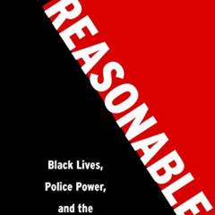 Read EPUB 💓 Unreasonable: Black Lives, Police Power, and the Fourth Amendment by  De