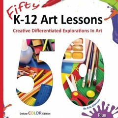 Access KINDLE PDF EBOOK EPUB Fifty K-12 Art Lessons: Deluxe Color Edition: Creative Differentiated E
