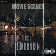 Movie Scenes (feat. 10kdunkin)[prod. atslo]