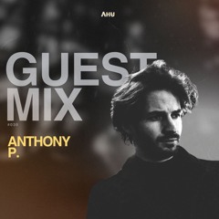 AHU PRESENTS: ANTHONY P. || Guest Mix #030