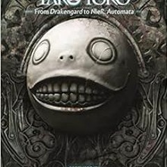 Access KINDLE 📫 The Strange Works of Taro Yoko: From Drakengard to NieR: Automata by