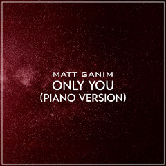 Only You (Piano Version) - Matt Ganim