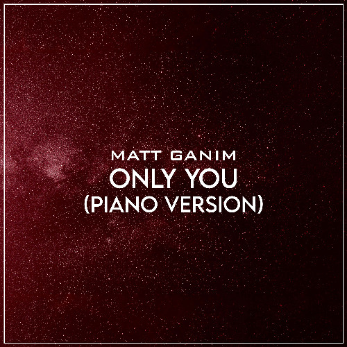 Only You (Piano Version) - Matt Ganim
