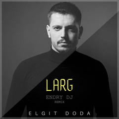 Elgit Doda - Larg (Endry DJ Remix)