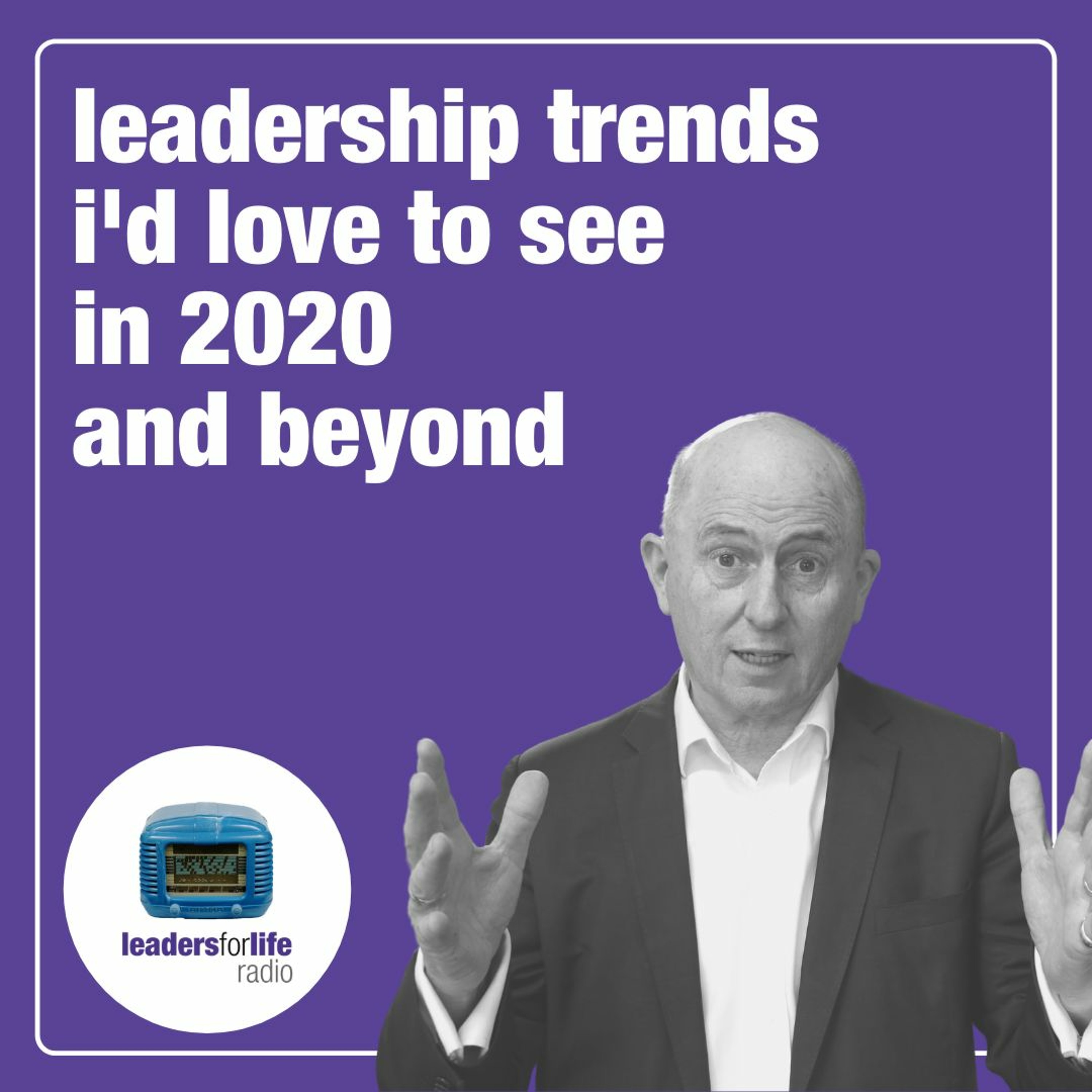 Leadership Skills: The 2020 Leadership Trends I'd Love To See episode artwork