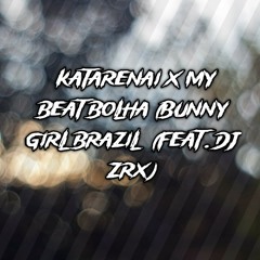 KATARENAI x MY BEAT BOLHA (BUNNY GIRL BRAZIL  (FEAT. Dj ZRX).mp3