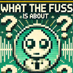 WHAT THE FUSS iS ABOUT