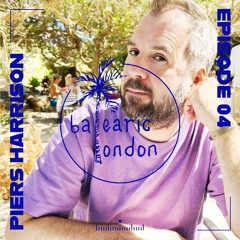 Balearic London Episode 04: Piers Harrison