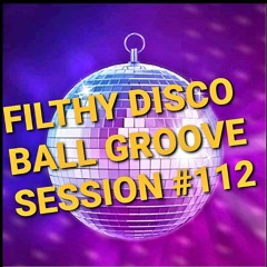 Filthy Disco Ball Groove Session #112