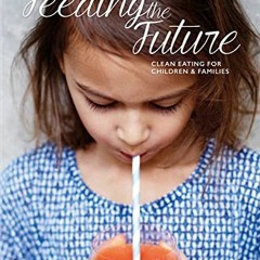 Access book Feeding the Future: Clean Eating for Children & Families