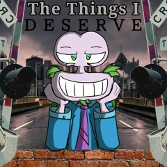 The Things I Deserve feat. Escargoon-loid