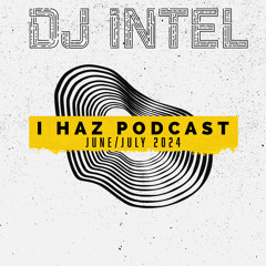 I Haz Podcast June/July 2024