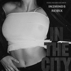 In The City - Charli XCX & Sam Smith (IN2MINDS Remix) Radio Edit