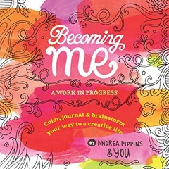 [Get] EBOOK 💕 Becoming Me: A Work in Progress: Color, Journal & Brainstorm Your Way