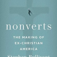 READ [PDF EBOOK EPUB KINDLE] Nonverts: The Making of Ex-Christian America by  Stephen Bullivant 📒