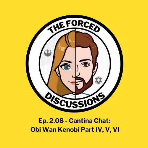 Ep. 2.08 Cantina Chat: Obi Wan Kenobi Part IV, V, VI