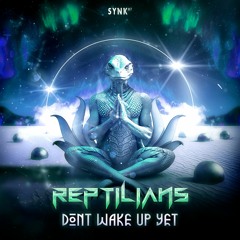 Reptilians - Don't Wake Up Yet OUT NOW! @SYNK87