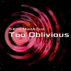 Too Oblivious - SXtheMadArtist