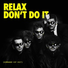 RELAX, DON'T DO IT (KOMMANDO VIP EDIT)