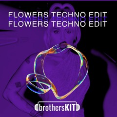 FLOWERS (BROTHERSKIT X TRIFECTA TECHNO EDIT)