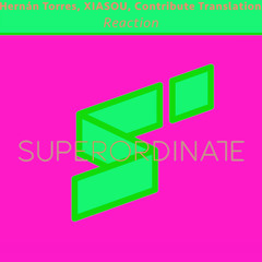 Xiasou, Contribute Translation, Hernán Torres  - Reaction [Superordinate Music]