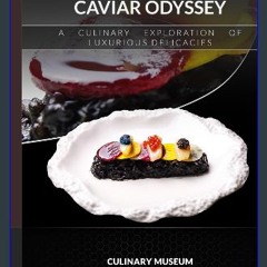 READ [PDF] 📕 CAVIAR ODYSSEY: A CULINARY EXPLORATION OF LUXURIOUS DELICACIES: CULINARY MUSEUM BY CH