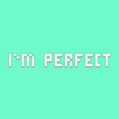 I'm Perfect!