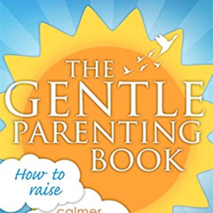[FREE] EPUB 📧 The Gentle Parenting Book: How to raise calmer, happier children from