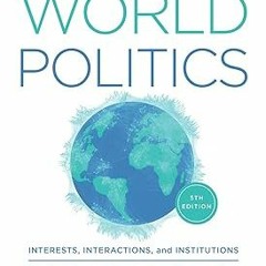 ] World Politics: Interests, Interactions, Institutions (Fifth Edition) BY: Jeffry A. Frieden (