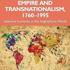 get [PDF] Humanitarianism, empire and transnationalism, 1760-1995: Selective humanity in the An