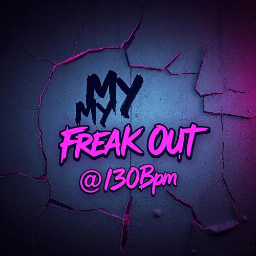2025 My Freak Out @130BPM