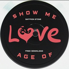 SHOW ME LOVE X AGE OF LOVE (SAFFRON STONE MASHUP) *FREE DOWNLOAD*