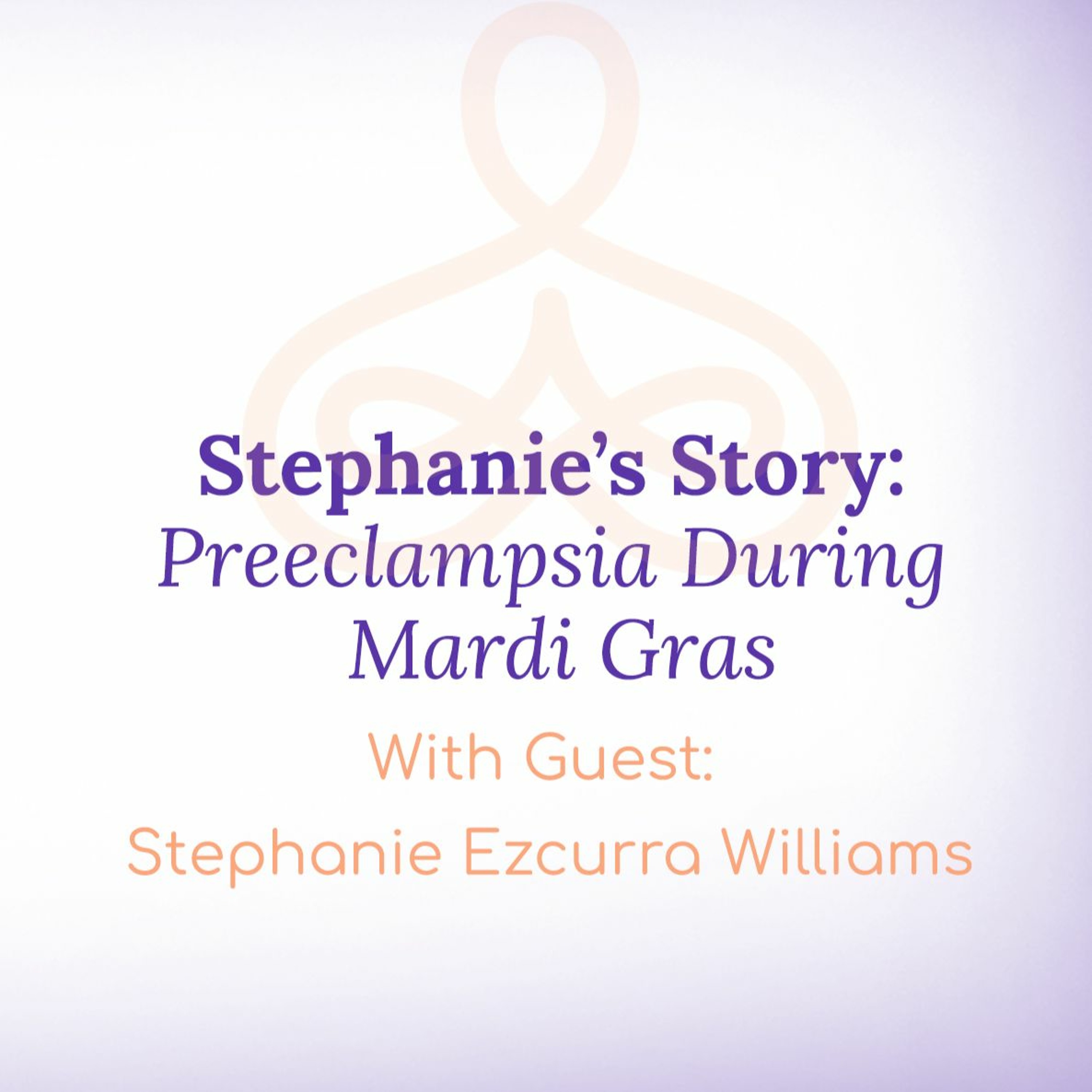 “Stephanie’s Story: Preeclampsia During Mardi Gras” – with Stephanie Ezcurra Williamsy (1) episode artwork