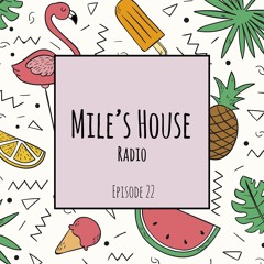 Mile's House Radio Episode 22