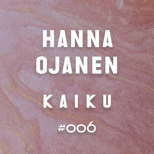 Kaiku Mix #006 - Hanna Ojanen