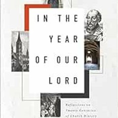 [View] KINDLE 💏 In the Year of Our Lord: Reflections on Twenty Centuries of Church H