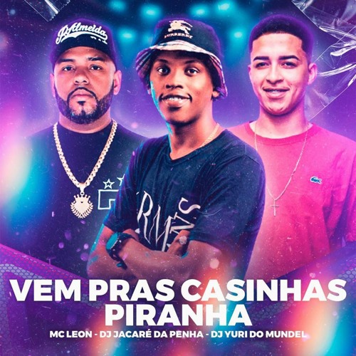 MC LEON - VEM PRAS CASINHAS PIRANHA ( DJ's JACARÉ DA PENHA & YURI DO MUNDEL )