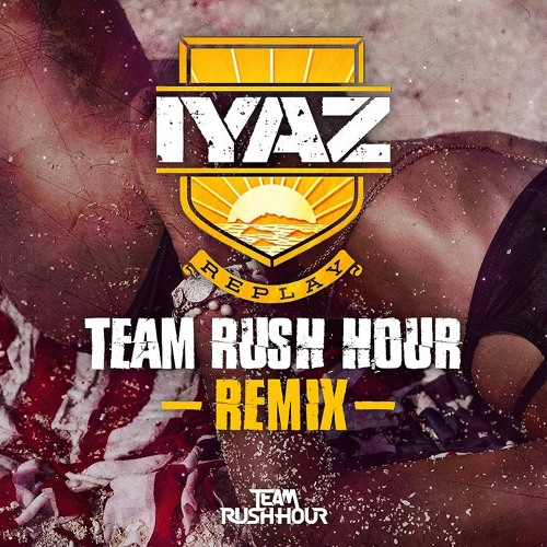 Iyaz - Replay (Team Rush Hour Remix)
