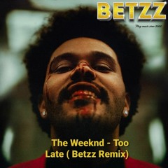 The Weeknd - Too Late (Betzz Remix)