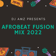 Dj Amz Presents…Afrobeat Fusion Mix 2022