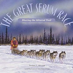 [GET] PDF 📭 The Great Serum Race: Blazing the Iditarod Trail by  Debbie S. Miller,Jo