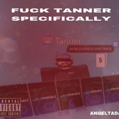 FUCK TANNER SPECIFICALLY