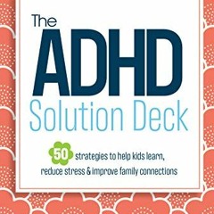 [DOWNLOAD] KINDLE 📔 The ADHD Solution Deck: 50 Strategies to Help Kids Learn, Reduce